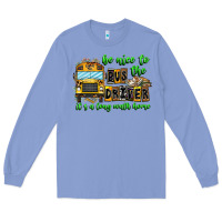 Colony Blue Be Nice To The Bus Driver It's A Long Walk Home Long Sleeve Tee - CowhideDigitalArt