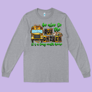 Be Nice To The Bus Driver It's A Long Walk Home Long Sleeve Tee Designed By Cowhidedigitalart