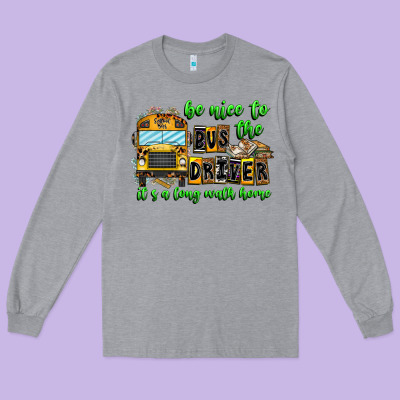 Be Nice To The Bus Driver It's A Long Walk Home Long Sleeve Tee Designed By Cowhidedigitalart