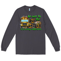 Smoke Be Nice To The Bus Driver It's A Long Walk Home Long Sleeve Tee - CowhideDigitalArt