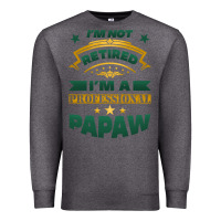 I'm Not Retired I'm A Professional Papaw Premium Sweatshirt | Teevron