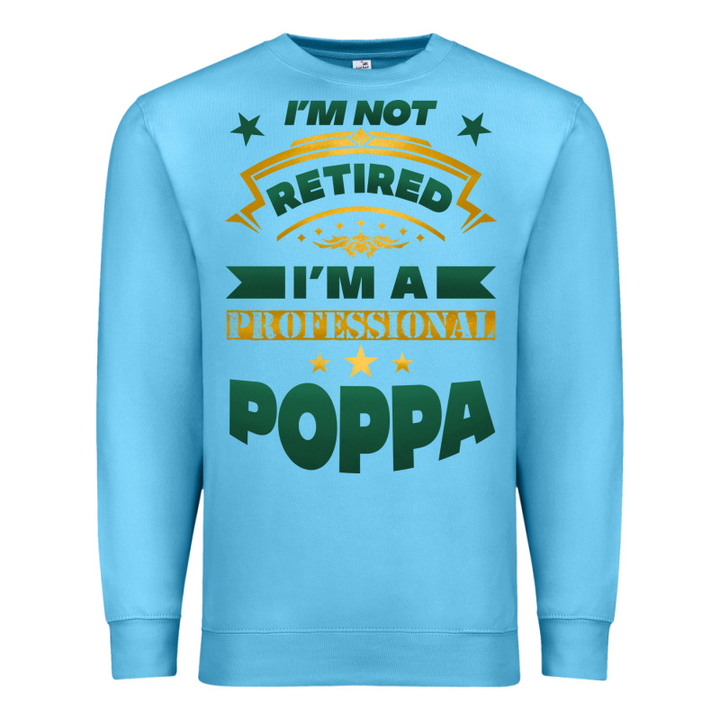 I'm Not Retired I'm A Professional Poppa Premium Sweatshirt by Jasminsmagicworld | Teevron