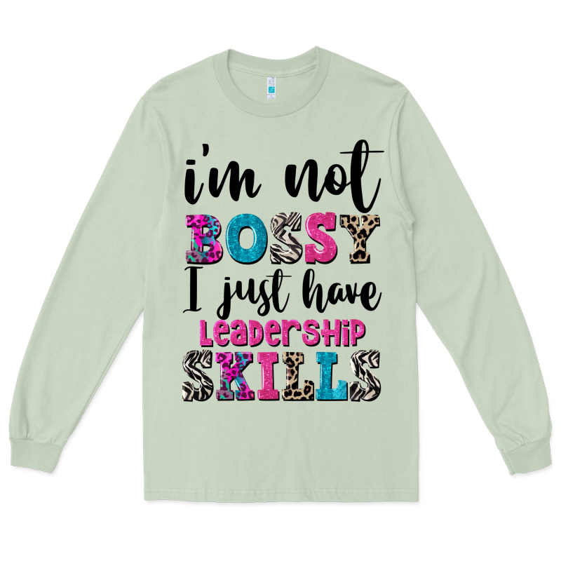 ı'm Not Bossy ı Just Have Leadership Skills Long Sleeve Tee by FaDigitalArtStudio | Teevron