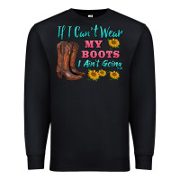 Black if i can't wear my boots i ain't going Premium Sweatshirt - BarkalooDesign