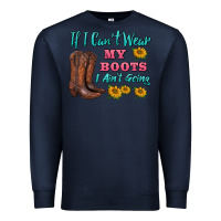 Navy if i can't wear my boots i ain't going Premium Sweatshirt - BarkalooDesign