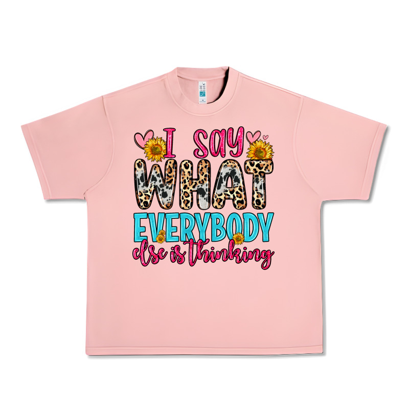I Say What Everybody Else Is Thinking Urban Heavy Tee by Zillion Design Studio | Teevron