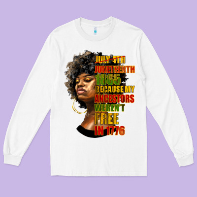 Juneteenth 1885 Because My Ancestors Weren't Free In 1776 Black Woman Long Sleeve Tee Designed By Hra Design Shop