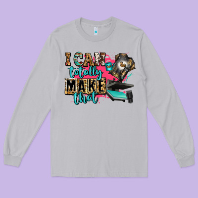 I Can Totally Make That Long Sleeve Tee Designed By Zillion Design Studio
