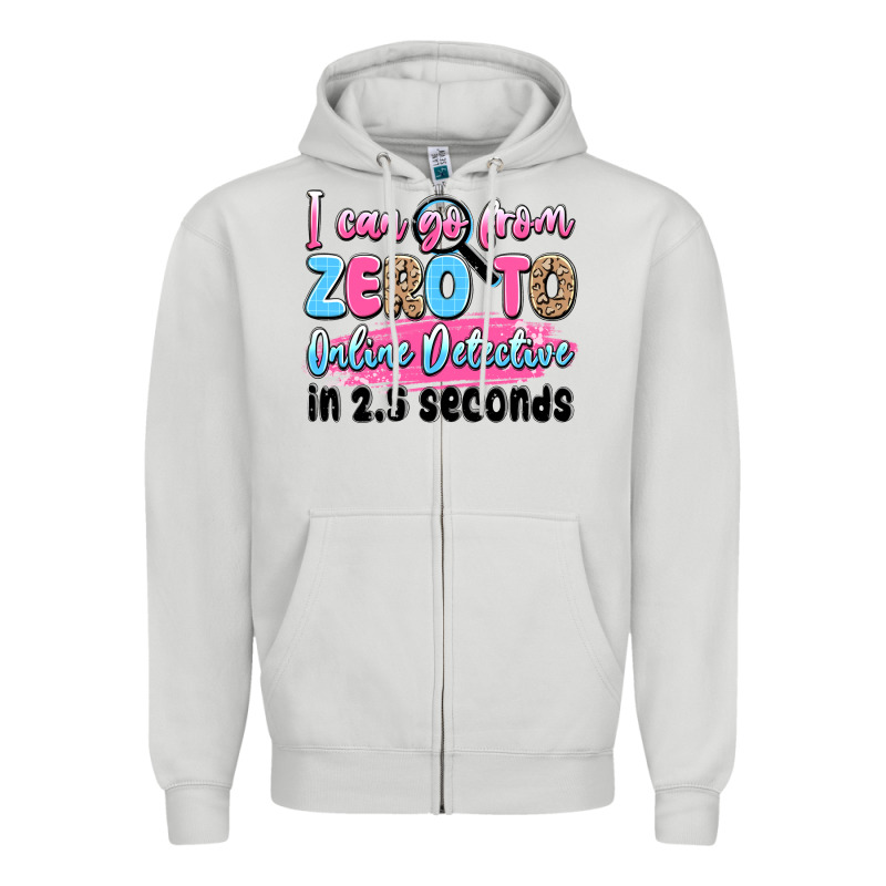 I Can Go From Zero To Online Detective In 2.5 Seco Zipper Hoodie by JahusDesignShop | Teevron
