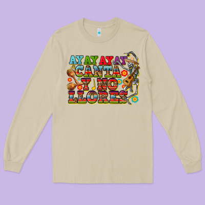 Ay Ay Ay Canta Y No Llores Long Sleeve Tee Designed By Cts Tumbler Store