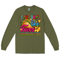 Army Green if you dont like tacos im nacho type Long Sleeve Tee - CTS Tumbler Store