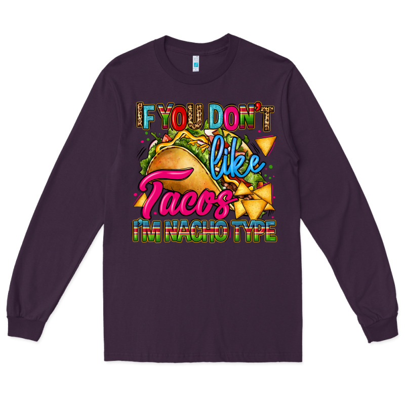 If You Dont Like Tacos Im Nacho Type Long Sleeve Tee by CTS Tumbler Store | Teevron