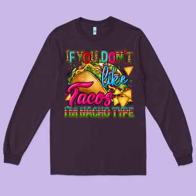If You Dont Like Tacos Im Nacho Type Long Sleeve Tee Designed By Cts Tumbler Store