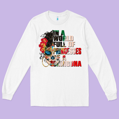 In A World Full Of Princesses Be A Chingona Long Sleeve Tee Designed By Cts Tumbler Store