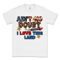 White Ain't no doubt i love this land 4th of july Classic Tee - CowGirlArtShop