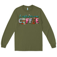 Army Green i could go for some coffee Long Sleeve Tee - AdoDesignShop