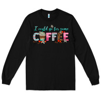 Black i could go for some coffee Long Sleeve Tee - AdoDesignShop