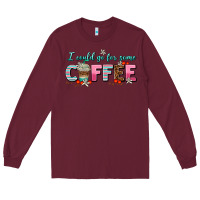 Burgundy i could go for some coffee Long Sleeve Tee - AdoDesignShop