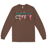 Chestnut i could go for some coffee Long Sleeve Tee - AdoDesignShop