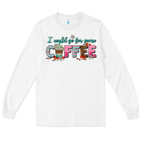 White i could go for some coffee Long Sleeve Tee - AdoDesignShop