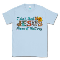 Dusty Blue i don't think jesus done it that way Classic Tee - HRA Design Shop
