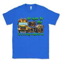 True Royal Be Nice To The Bus Driver It's A Long Walk Home Classic Tee - CowhideDigitalArt