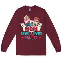Burgundy just a mom who loves coffee Long Sleeve Tee - Zillion Design Studio