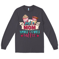 Just A Mom Who Loves Coffee Long Sleeve Tee | Teevron
