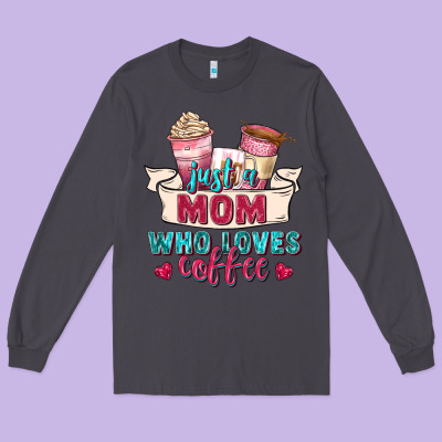 Just A Mom Who Loves Coffee Long Sleeve Tee Designed By Zillion Design Studio