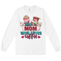 White just a mom who loves coffee Long Sleeve Tee - Zillion Design Studio