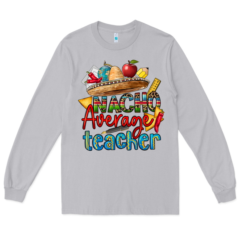 Nacho Average Teacher Long Sleeve Tee by CTS Tumbler Store | Teevron