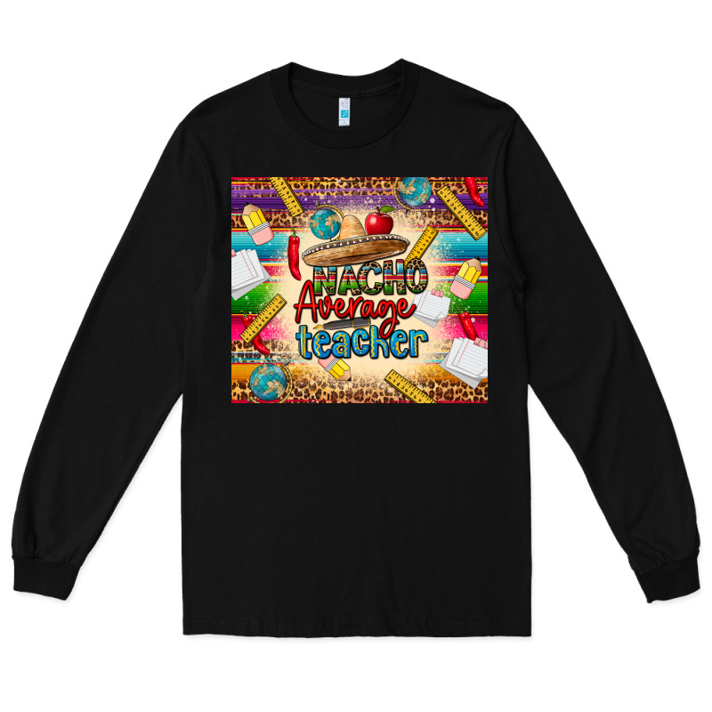 Nacho Average Teacher Long Sleeve Tee by CTS Tumbler Store | Teevron