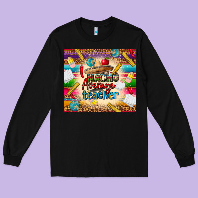 Nacho Average Teacher Long Sleeve Tee Designed By Cts Tumbler Store