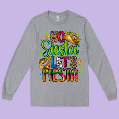 No Siesta Lets Fiesta Long Sleeve Tee Designed By Cts Tumbler Store