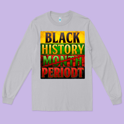 Black History Month Periodt Long Sleeve Tee Designed By Zillion Design Studio