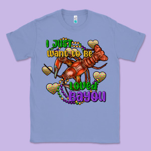 Crawfish I Just Want To Be Loved Bayou Classic Tee Designed By Fadigitalartstudio