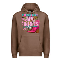 If I Cant Wear My Boots I Aint Going Premium Hoodie | Teevron