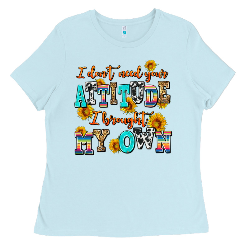I Dont Need Your Attitude I Brought My Own Ladies Tee by AdoDesignShop | Teevron