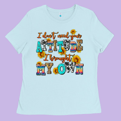 I Dont Need Your Attitude I Brought My Own Ladies Tee Designed By Adodesignshop