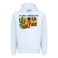 White if i was a cowgirl i d be wild and free Premium Hoodie - MaliasSmallBusiness
