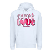 White let all that you do be done in love Premium Hoodie - MaliasSmallBusiness