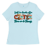 Baby Blue first we drink coffee then we do things Ladies Tee - AdoDesignShop