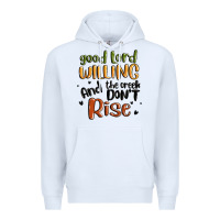 White good lord willing and the creek dont rise Premium Hoodie - MaliasSmallBusiness