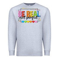 Heather Grey be real not perfect Premium Sweatshirt - NancyCooperArtShop