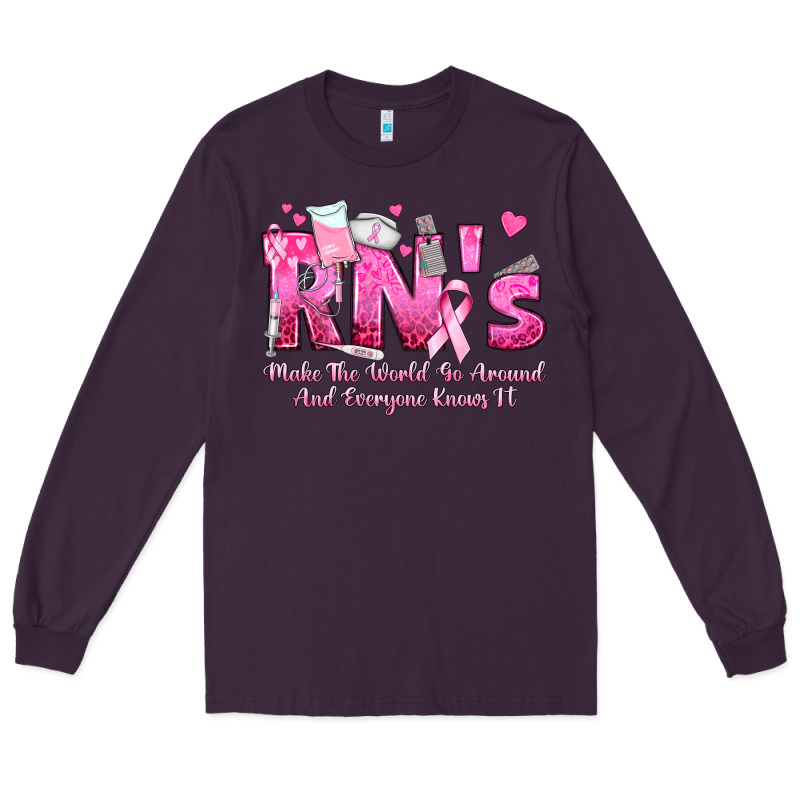 Rn S Make The World Go Around And Everyone Knows Long Sleeve Tee by texasbilliewilder | Teevron