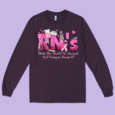 Rn S Make The World Go Around And Everyone Knows Long Sleeve Tee Designed By Texasbilliewilder