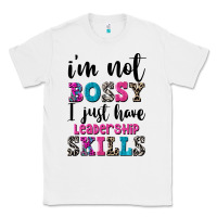 White ı'm not bossy ı just have leadership skills Classic Tee - FaDigitalArtStudio