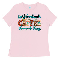 Bubblegum Pink first we drink coffee then we do things Ladies Tee - AdoDesignShop