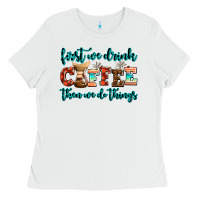 White first we drink coffee then we do things Ladies Tee - AdoDesignShop