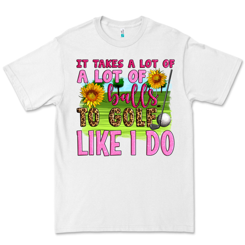It Takes A Lot Of A Lot Of Balls To Golf Like I Do Premium Tee by Artiststas | Teevron